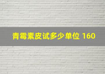 青霉素皮试多少单位 160